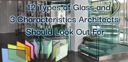 12 Types of Glass and 3 Characteristics Architects Should Look Out For