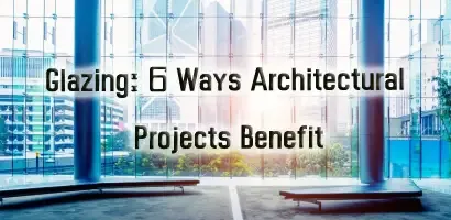 Glazing: 6 Ways Architectural Projects Benefit